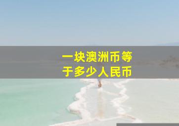 一块澳洲币等于多少人民币