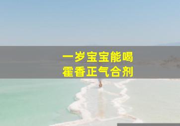 一岁宝宝能喝霍香正气合剂