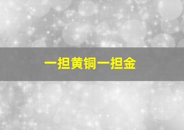 一担黄铜一担金