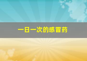 一日一次的感冒药