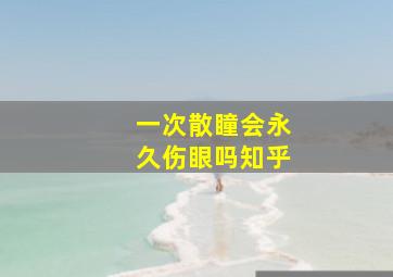 一次散瞳会永久伤眼吗知乎