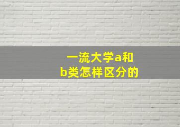 一流大学a和b类怎样区分的