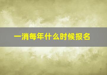 一消每年什么时候报名