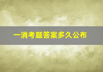 一消考题答案多久公布