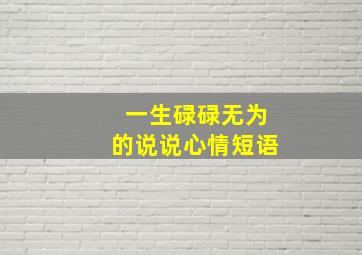 一生碌碌无为的说说心情短语