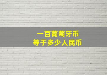 一百葡萄牙币等于多少人民币