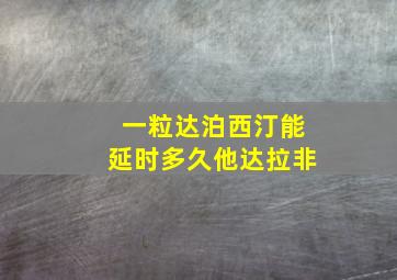 一粒达泊西汀能延时多久他达拉非