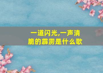 一道闪光,一声清脆的霹雳是什么歌