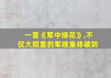 一首《军中绿花》,不仅大院里的军嫂集体破防