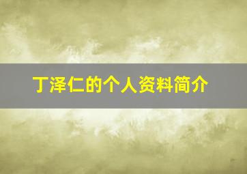 丁泽仁的个人资料简介