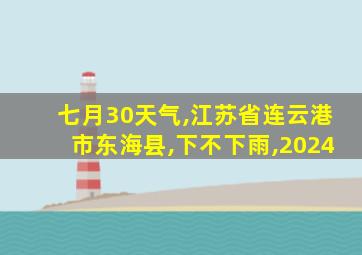 七月30天气,江苏省连云港市东海县,下不下雨,2024