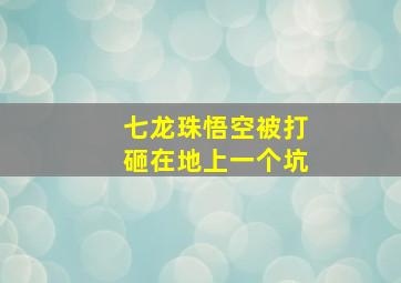 七龙珠悟空被打砸在地上一个坑