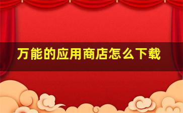 万能的应用商店怎么下载