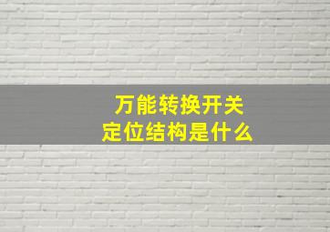 万能转换开关定位结构是什么