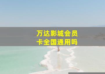 万达影城会员卡全国通用吗