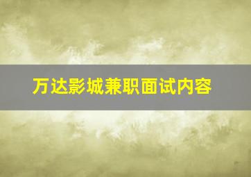 万达影城兼职面试内容