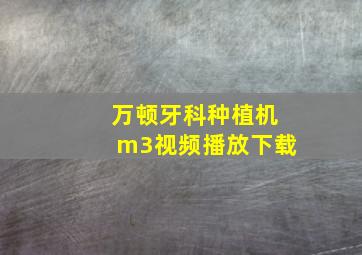 万顿牙科种植机m3视频播放下载