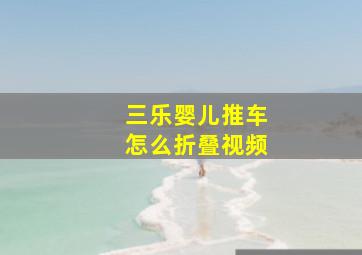 三乐婴儿推车怎么折叠视频