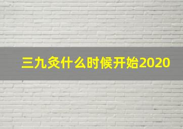 三九灸什么时候开始2020