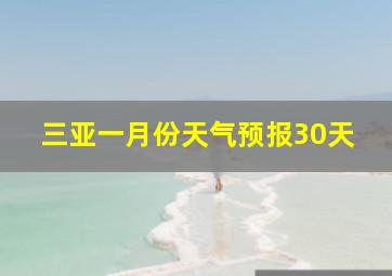 三亚一月份天气预报30天