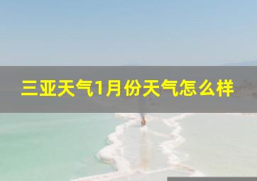 三亚天气1月份天气怎么样