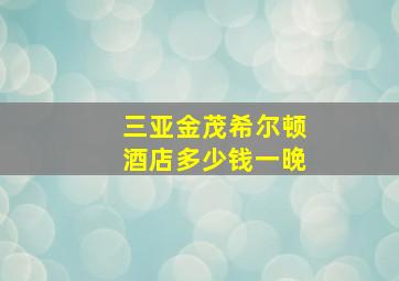 三亚金茂希尔顿酒店多少钱一晚