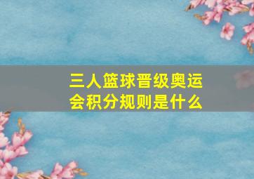 三人篮球晋级奥运会积分规则是什么