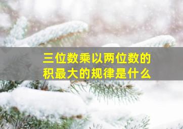 三位数乘以两位数的积最大的规律是什么