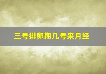 三号排卵期几号来月经