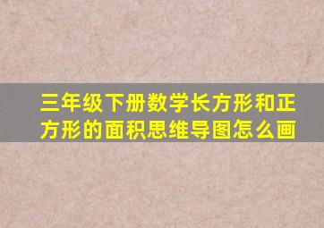 三年级下册数学长方形和正方形的面积思维导图怎么画