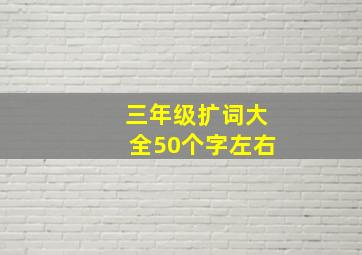 三年级扩词大全50个字左右