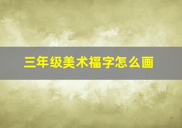 三年级美术福字怎么画