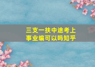 三支一扶中途考上事业编可以吗知乎