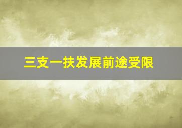 三支一扶发展前途受限