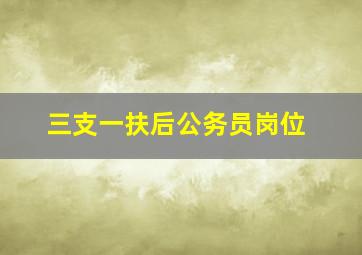 三支一扶后公务员岗位