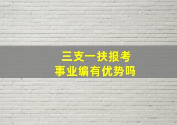 三支一扶报考事业编有优势吗