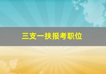 三支一扶报考职位