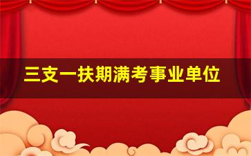 三支一扶期满考事业单位