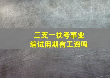 三支一扶考事业编试用期有工资吗