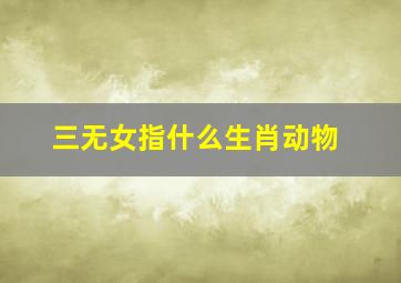 三无女指什么生肖动物