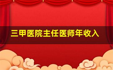 三甲医院主任医师年收入