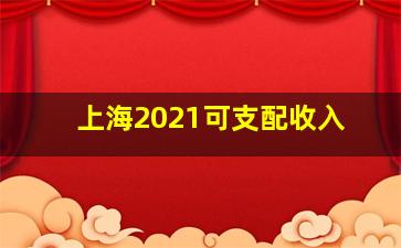 上海2021可支配收入