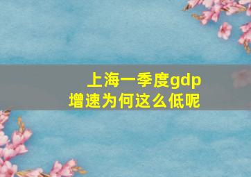 上海一季度gdp增速为何这么低呢