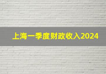 上海一季度财政收入2024