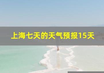 上海七天的天气预报15天