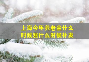 上海今年养老金什么时候涨什么时候补发