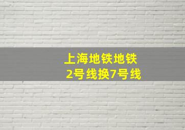 上海地铁地铁2号线换7号线