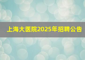 上海大医院2025年招聘公告