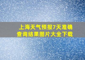 上海天气预报7天准确查询结果图片大全下载