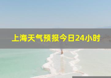 上海天气预报今日24小时